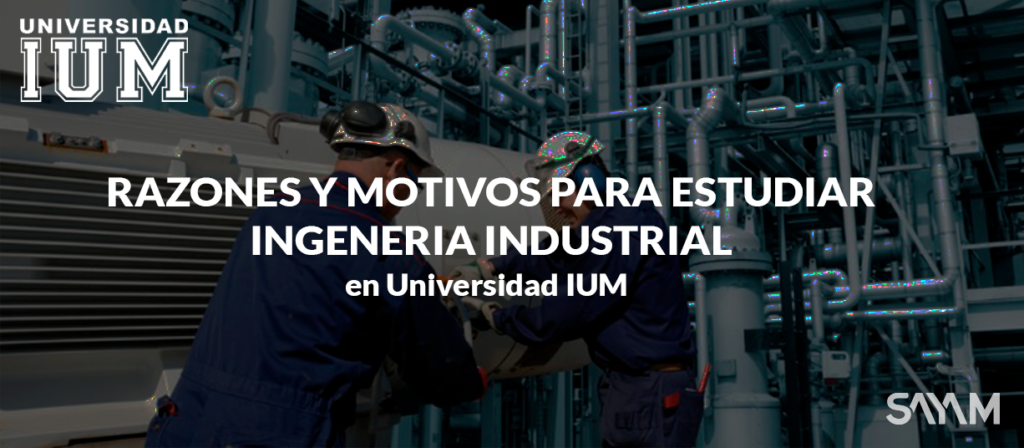 RAZONES Y MOTIVOS PARA ESTUDIAR INGENIERÍA INDUSTRIAL - Universidad IUM